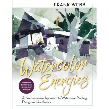 Watercolor Energies: A No-Nonsense Approach to Watercolor Painting, Design and Esthetics