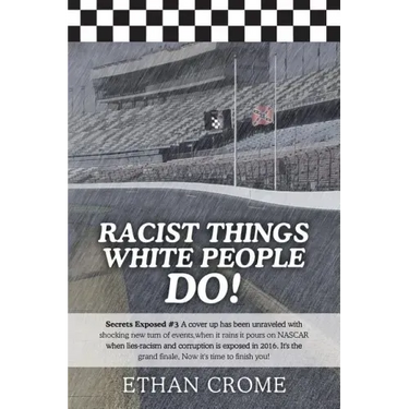 Racist Things White People Do!: Secrets Exposed #3 A cover up has been unraveled with shocking new turn of events, when it rains it pours on NASCAR wh