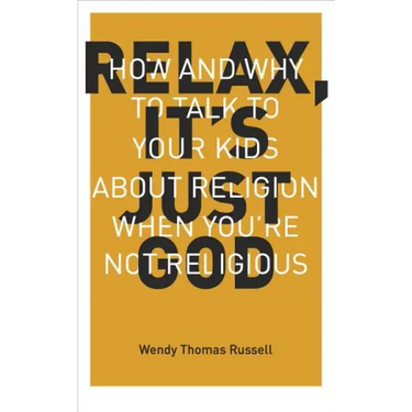 Relax It's Just God: How and Why to Talk to Your Kids about Religion When You're Not Religious