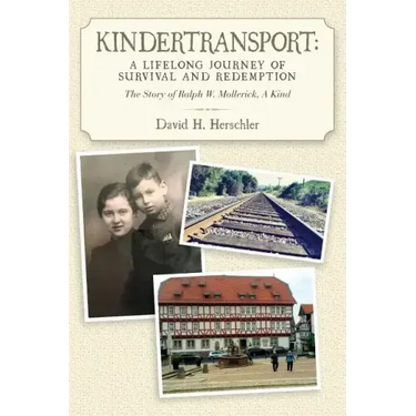 Kindertransport: A Lifelong Journey of Survival and Redemption: The Story of Ralph W. Mollerick, A Kind