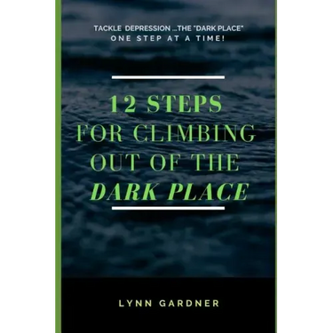 12 Steps for Climbing Out of the Dark Place: Overcoming Depression One Step at a Time...