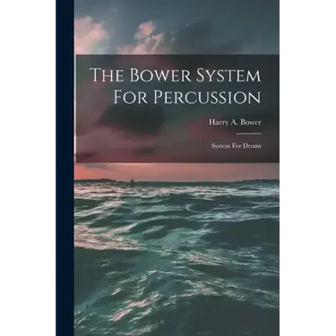 The Bower System For Percussion: System For Drums