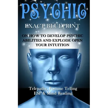 Psychic: EXACT BLUEPRINT on How to Develop Psychic Abilities and Explode Open Your Intuition - Telepathy, Fortune Telling, ESP & Mind Reading