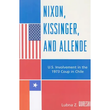 Nixon, Kissinger, and Allende: U.S. Involvement in the 1973 Coup in Chile