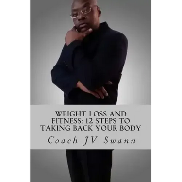 Weight Loss and Fitness: 12 Steps To Taking Back Your Body