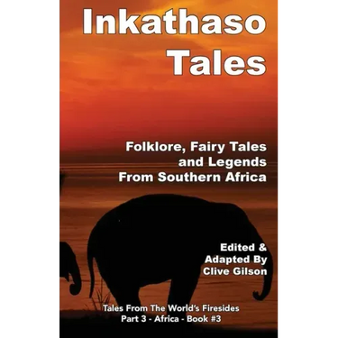 Inkathaso Tales: Folklore, Legends and Fairy Tales From Southern Africa