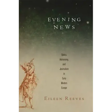 Evening News: Optics, Astronomy, and Journalism in Early Modern Europe