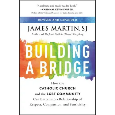 Building a Bridge: How the Catholic Church and the Lgbt Community Can Enter Into a Relationship of Respect, Compassion, and Sensitivity
