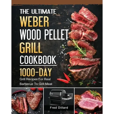 The Ultimate Weber Wood Pellet Grill Cookbook: 1000-Day Grill Recipes For Real Barbecue To Grill Meat