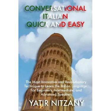Conversational Italian Quick and Easy: The Most Innovative and Revolutionary Technique to Learn the Italian Language. For Beginners, Intermediate, and