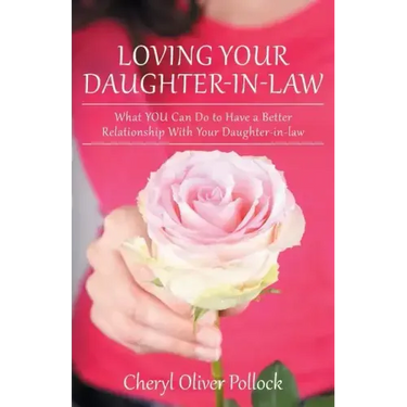 Loving Your Daughter-In-Law: What You Can Do to Have a Better Relationship with Your Daughter-In-Law