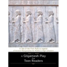 A Gilgamesh Play for Teen Readers: A Tale of the First Myth & Legend of Ancient Mesopotamia for Middle & High Schoolers