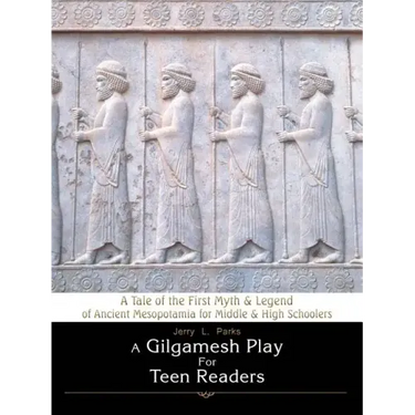A Gilgamesh Play for Teen Readers: A Tale of the First Myth & Legend of Ancient Mesopotamia for Middle & High Schoolers