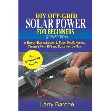 DIY Off-Grid Solar Power For Beginners (2020 Edition): A step-by-step instruction to Power Mobile Homes, Camper's Vans, RVS and Boats from the sun