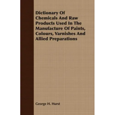 Dictionary Of Chemicals And Raw Products Used In The Manufacture Of Paints, Colours, Varnishes And Allied Preparations