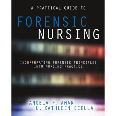 A Practical Guide to Forensic Nursing: Incorporating Forensic Principles Into Nursing Practice