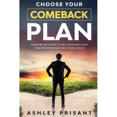 Choose your Comeback Plan: Surefire methods to help reinvent your team or organization after a crisis