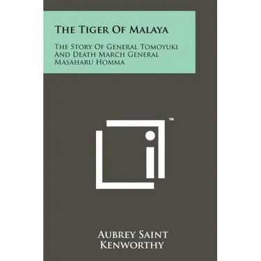 The Tiger Of Malaya: The Story Of General Tomoyuki And Death March General Masaharu Homma