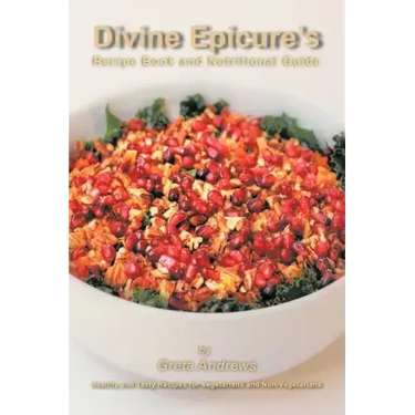 Divine Epicure's Recipe Book and Nutritional Guide: Healthy and Tasty Recipes for Vegetarians and Non-Vegetarians