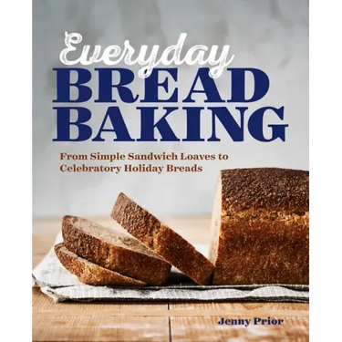 Everyday Bread Baking: From Simple Sandwich Loaves to Celebratory Holiday Breads