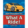 What A Ride!: Adult Coloring Books Cars