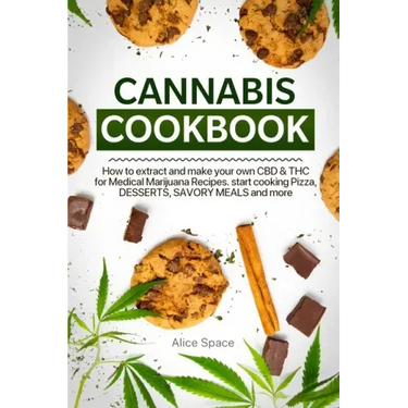 Cannabis Cookbook: How to Extract and Make Your Own CBD & THC for Medical Marijuana Recipes. Start Cooking Pizza, Desserts, Savory Meals and More