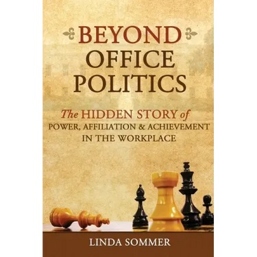 Beyond Office Politics: The Hidden Story of Power, Affiliation and Achievement in the Workplace