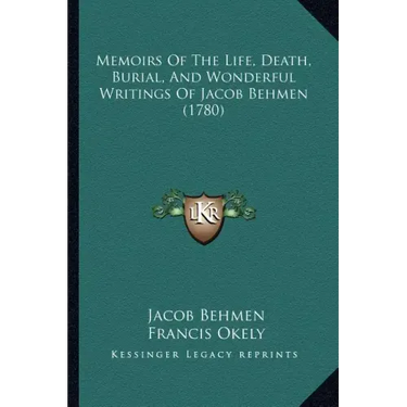 Memoirs Of The Life, Death, Burial, And Wonderful Writings Of Jacob Behmen (1780)