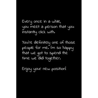 Every once in a while, you meet a person that you instantly click with. You're definitely one of those people for me.: Perfect goodbye gift to coworke