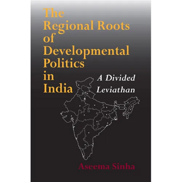 The Regional Roots of Developmental Politics in India: A Divided Leviathan