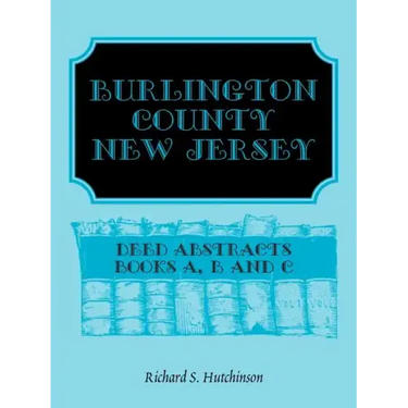 Burlington County, New Jersey, Deed Abstracts: Books A, B and C