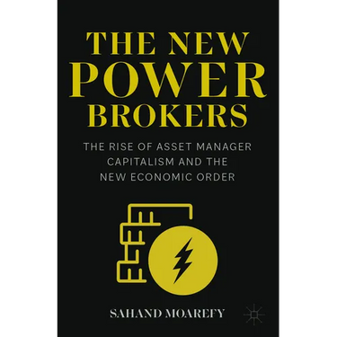 The New Power Brokers: The Rise of Asset Manager Capitalism and the New Economic Order