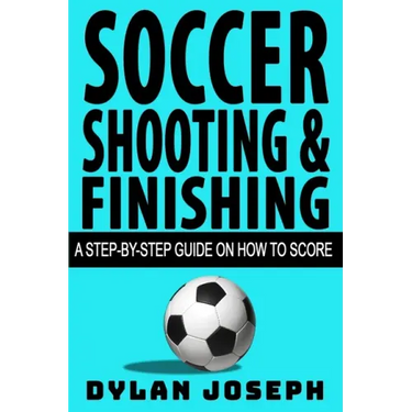 Soccer Shooting & Finishing: A Step-by-Step Guide on How to Score