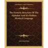 The Esoteric Structure Of The Alphabet And It's Hidden Mystical Language