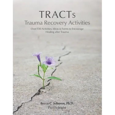 TRACTs - Trauma Recovery Activities: Over 130 Activities, Ideas & Forms to Encourage Healing after Trauma