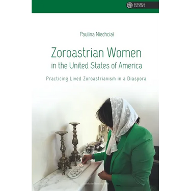 Zoroastrian Women in the United States of America: Practicing Lived Zoroastrianism in a Diaspora