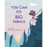 You Can Do Big Things