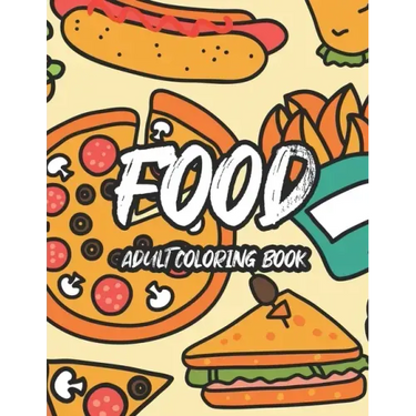 Food Adult Coloring Book: Tasteful Food Illustrations And Designs To Color, A Coloring Collection Of Food Images For Food Lovers