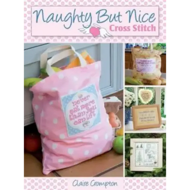 Naughty But Nice Cross Stitch: Over 50 Designs to Stitch It Like It Is