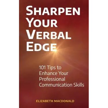 Sharpen Your Verbal Edge: 101 Tips to Enhance Your Professional Communication Skills