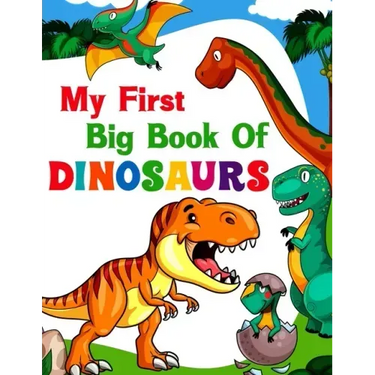 My First Big Book Of Dinosaurs: 50 adorable and creative dinosaur design for Boys, Girls, Toddlers, Preschoolers, Kids Ages 4-8 3-8, 6-8
