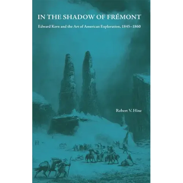 In the Shadow of Fremont: Edward Kern and the Art of American Exploration, 1845-1860