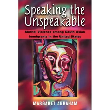 Speaking the Unspeakable: Marital Violence Among South Asian Immigrants in the United States