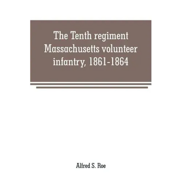 The Tenth regiment, Massachusetts volunteer infantry, 1861-1864, a western Massachusetts regiment
