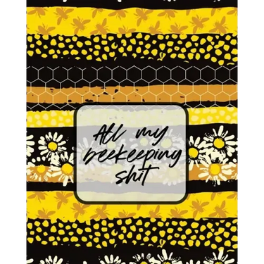 All My Beekeeping Shit: A Beekeeping Log Book
