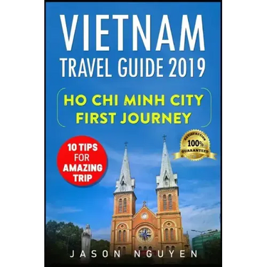 Vietnam Travel Guide 2019: Ho Chi Minh City - First Journey: 10 Tips For Amazing Trip