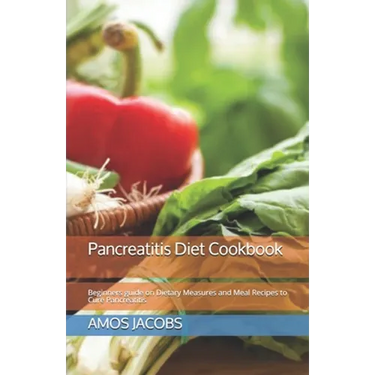 Pancreatitis Diet Cookbook: Beginners guide on Dietary Measures and Meal Recipes to Cure Pancreatitis