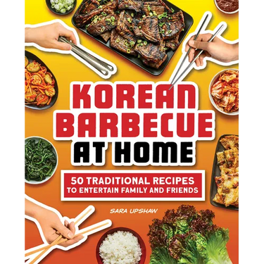 Korean Barbecue at Home: 50 Traditional Recipes to Entertain Family and Friends