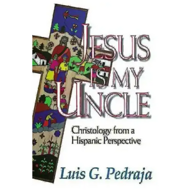 Jesus Is My Uncle: Christology from a Hispanic Perspective