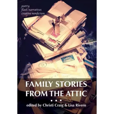 Family Stories from the Attic: Bringing letters and archives alive through creative nonfiction, flash narratives, and poetry